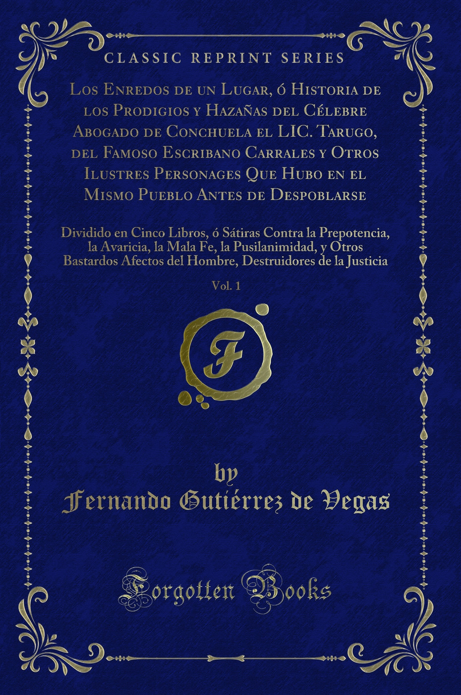 Los Enredos de un Lugar, ó Historia de los Prodigios y Hazañas del Célebre Abogado de Conchuela el LIC. Tarugo, del Famoso Escribano Carrales y Otros Ilustres Personages Que Hubo en el Mismo Pueblo Antes de Despoblarse, Vol. 1: Dividido en Cinco Libros