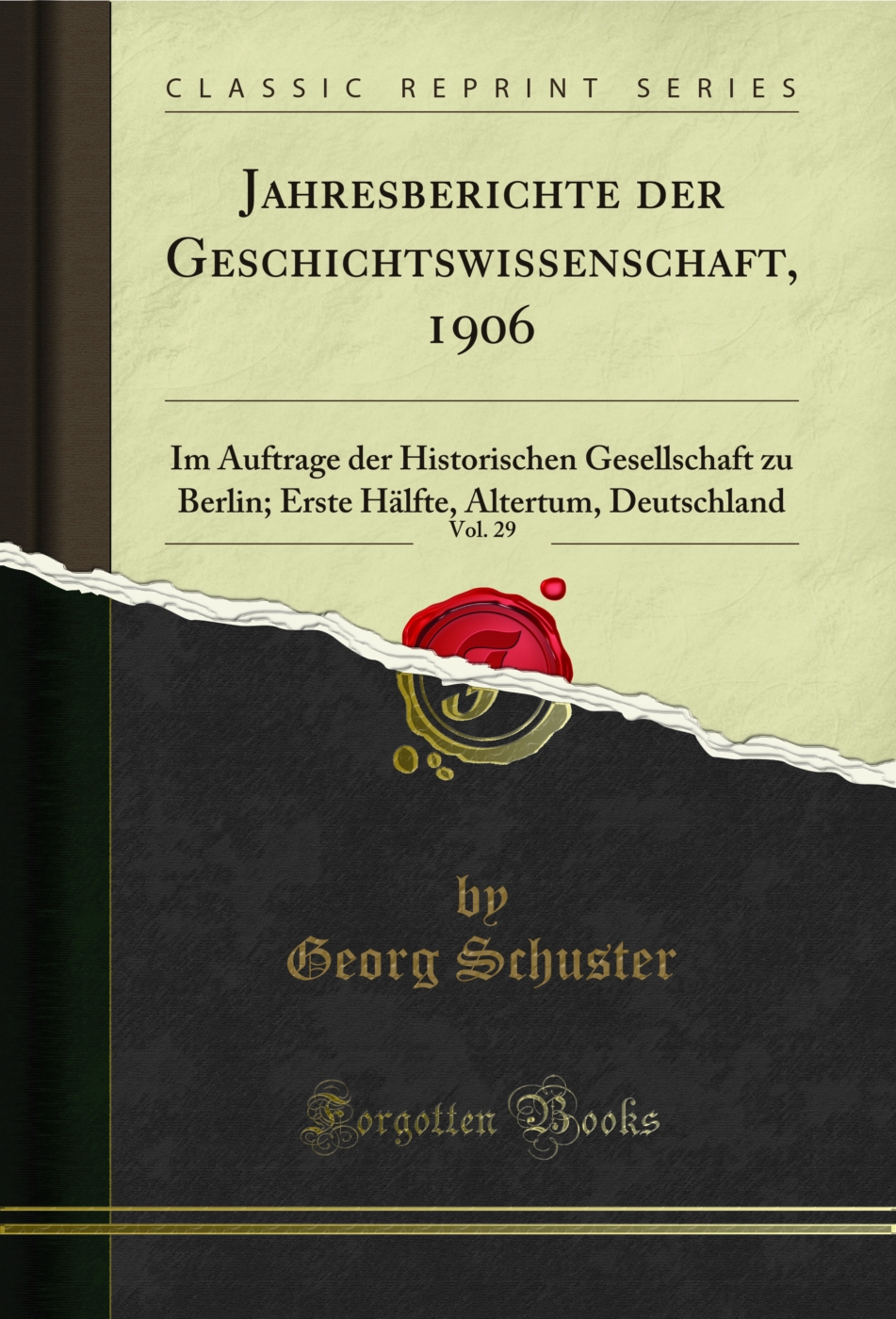 Jahresberichte der Geschichtswissenschaft, 1906, Vol. 29: Im Auftrage der Historischen Gesellschaft zu Berlin; Erste Hälfte, Altertum, Deutschland (Classic Reprint)