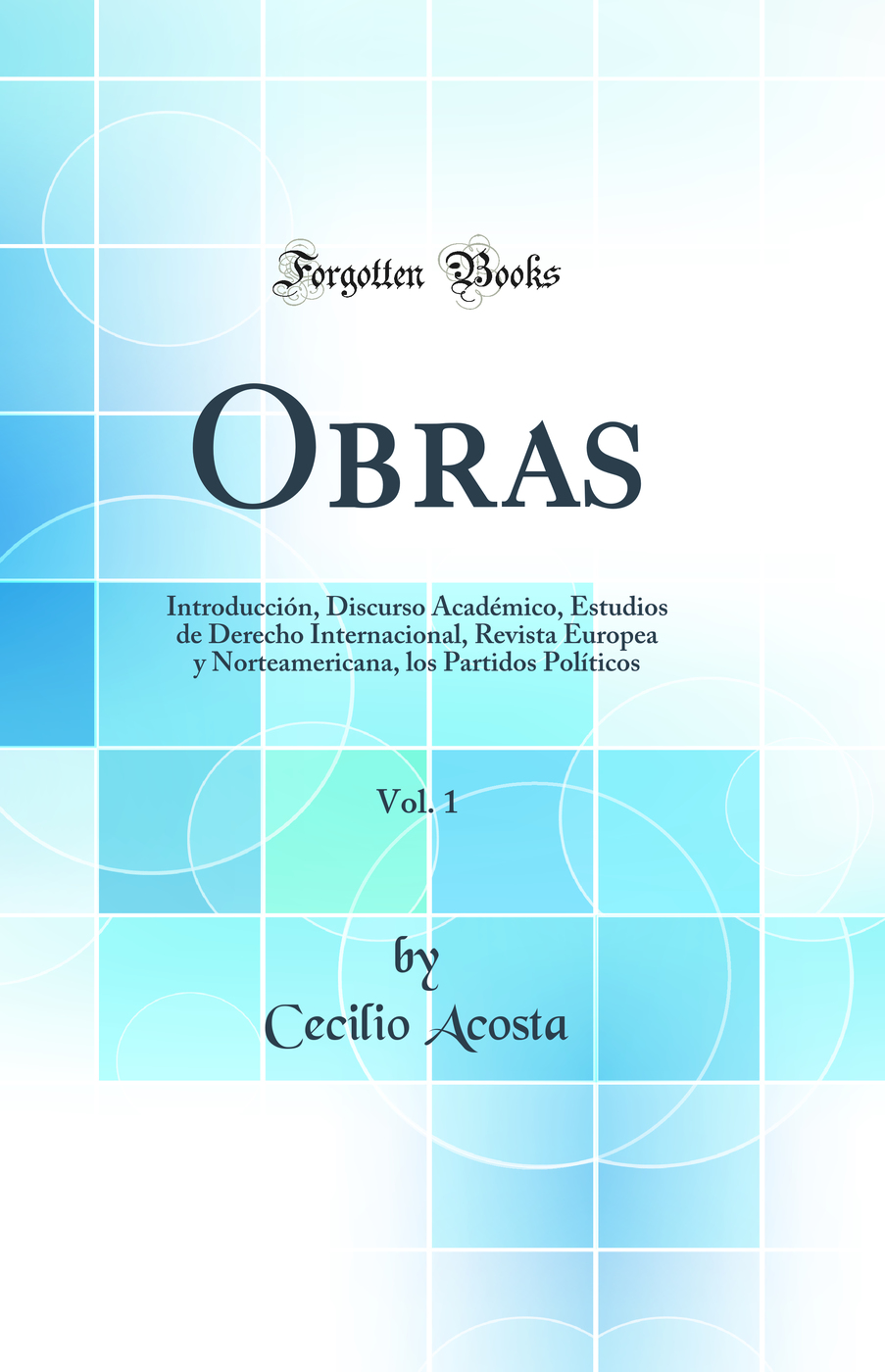 Obras, Vol. 1: Introducción, Discurso Académico, Estudios de Derecho Internacional, Revista Europea y Norteamericana, los Partidos Políticos (Classic Reprint)