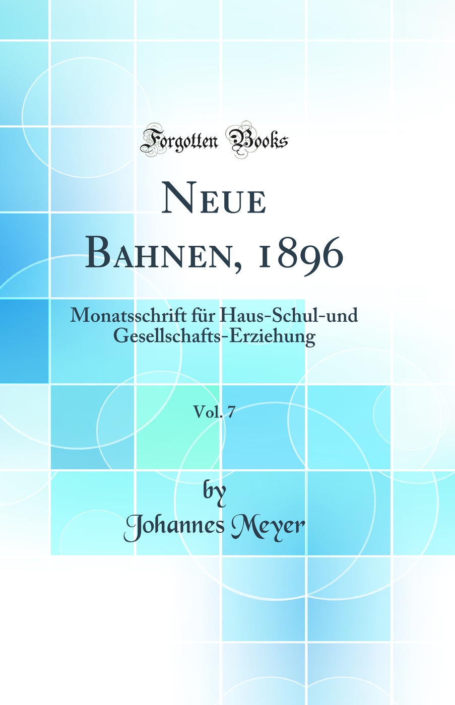Neue Bahnen, 1896, Vol. 7: Monatsschrift für Haus-Schul-und Gesellschafts-Erziehung (Classic Reprint)
