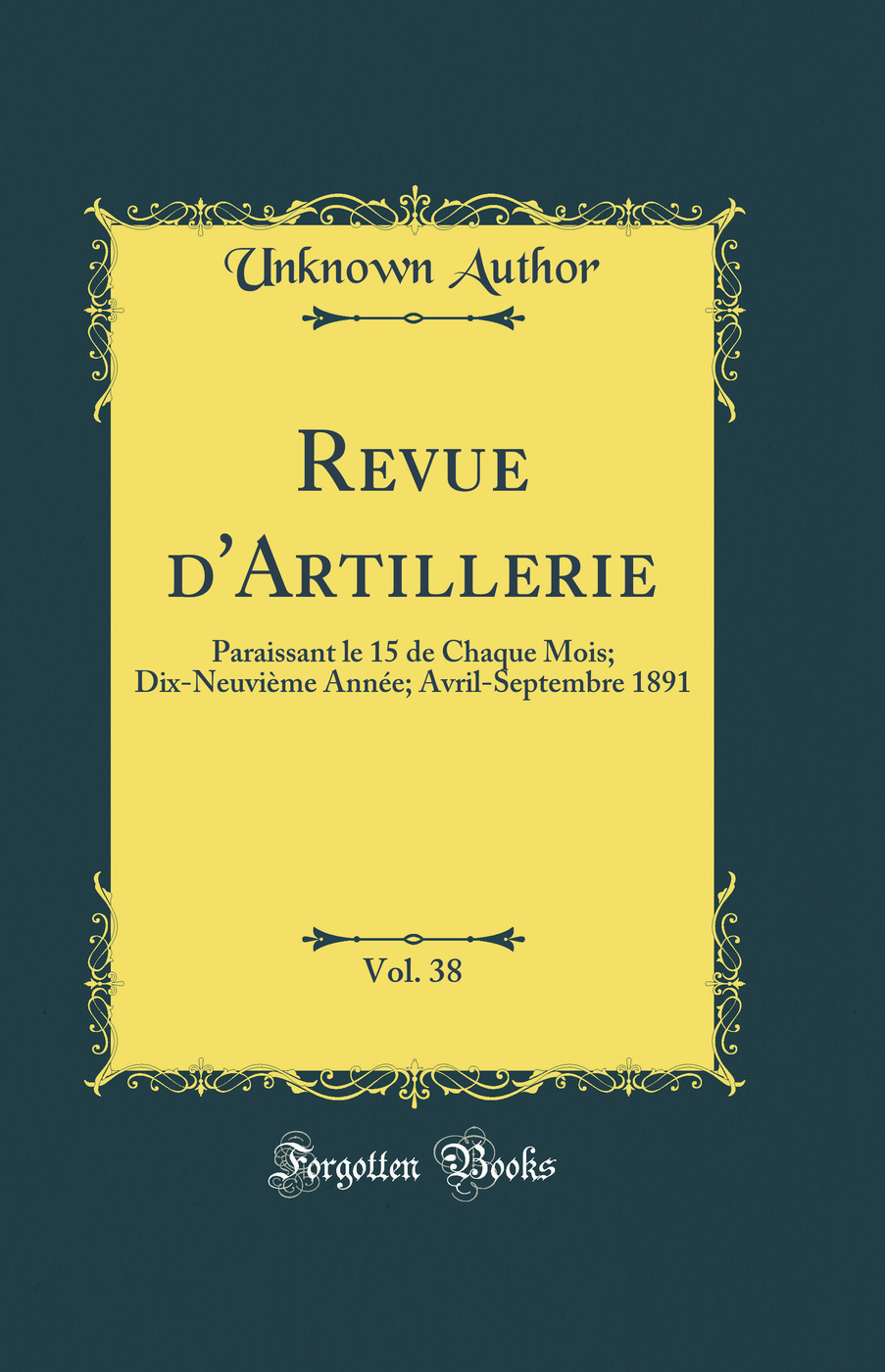 Revue d'Artillerie, Vol. 38: Paraissant le 15 de Chaque Mois; Dix-Neuvième Année; Avril-Septembre 1891 (Classic Reprint)