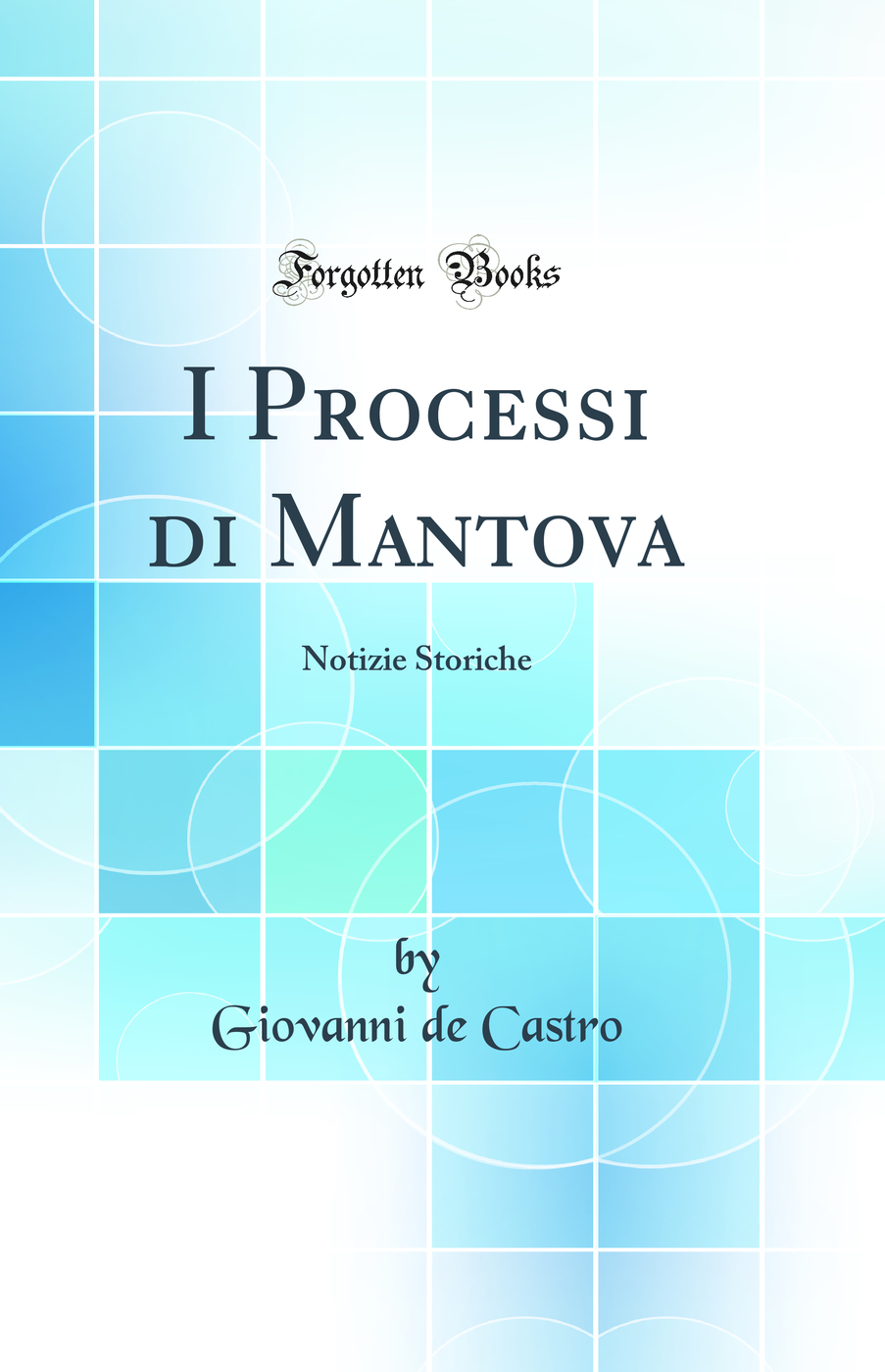 I Processi di Mantova: Notizie Storiche (Classic Reprint)