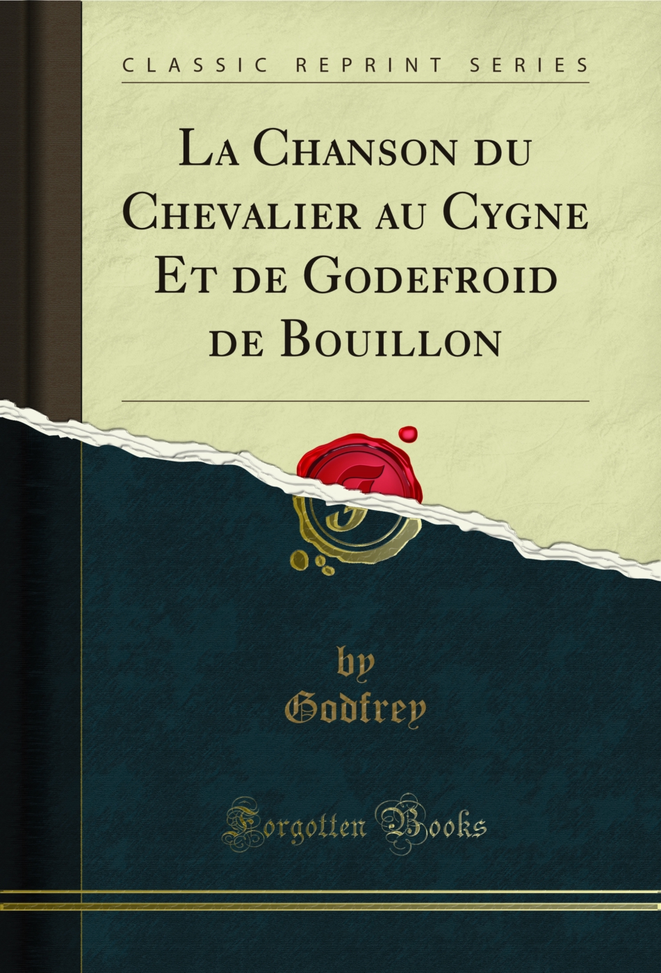 La Chanson du Chevalier au Cygne Et de Godefroid de Bouillon (Classic Reprint)