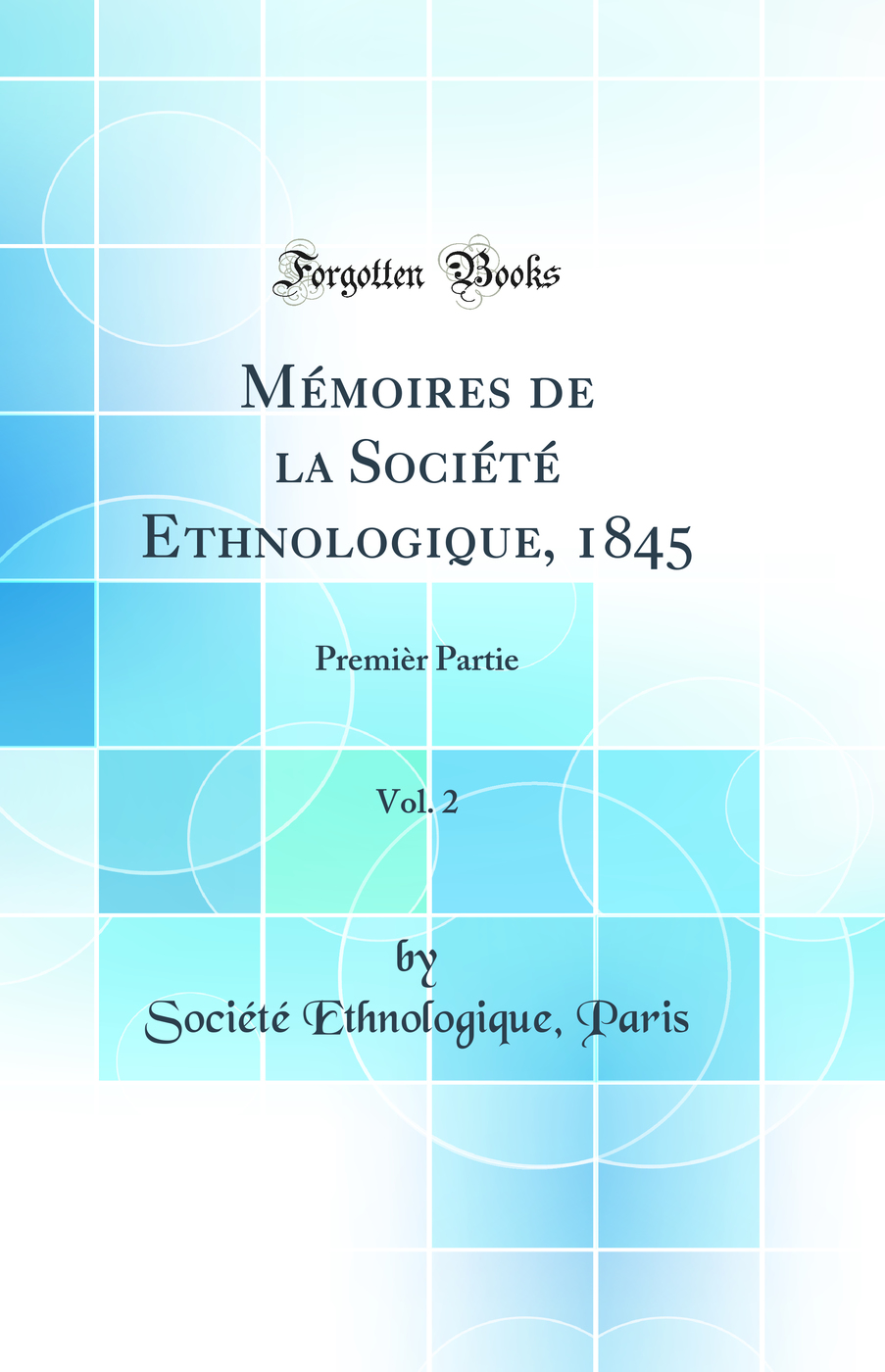 Mémoires de la Société Ethnologique, 1845, Vol. 2: Premièr Partie (Classic Reprint)