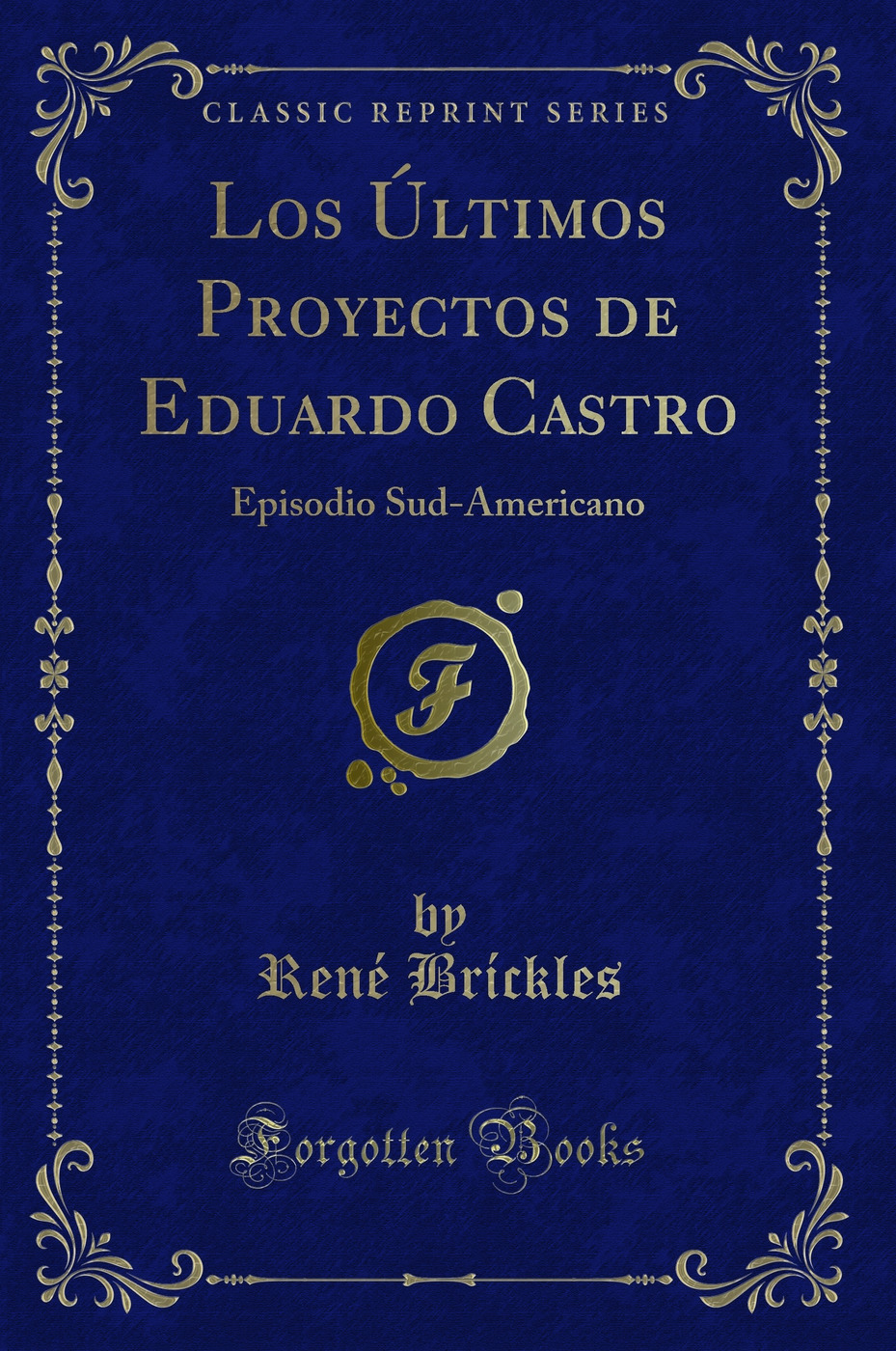 Los Últimos Proyectos de Eduardo Castro: Episodio Sud-Americano (Classic Reprint)