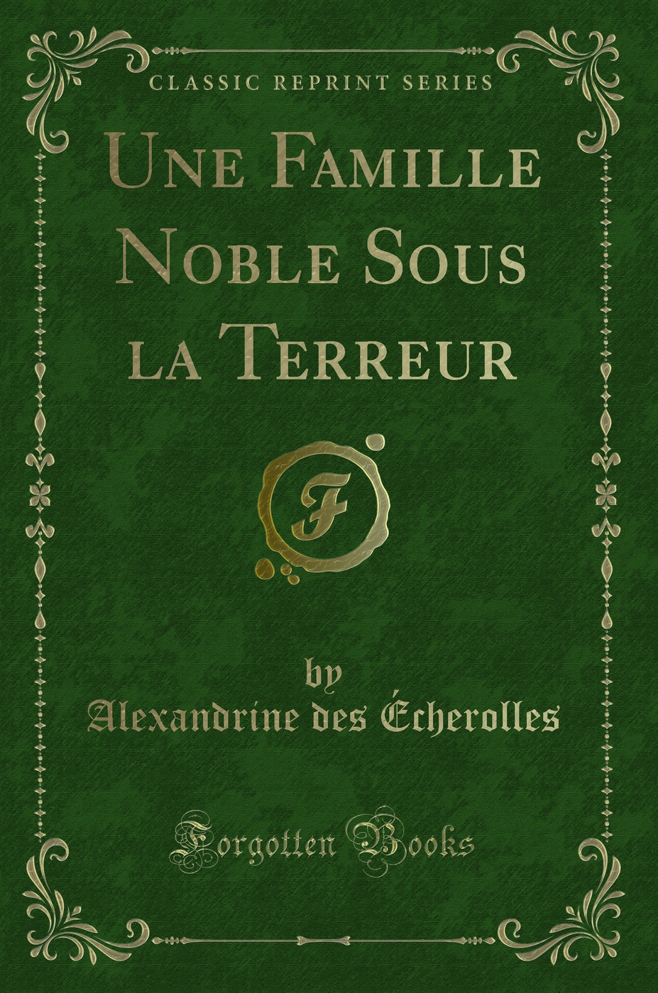 Une Famille Noble Sous la Terreur (Classic Reprint)