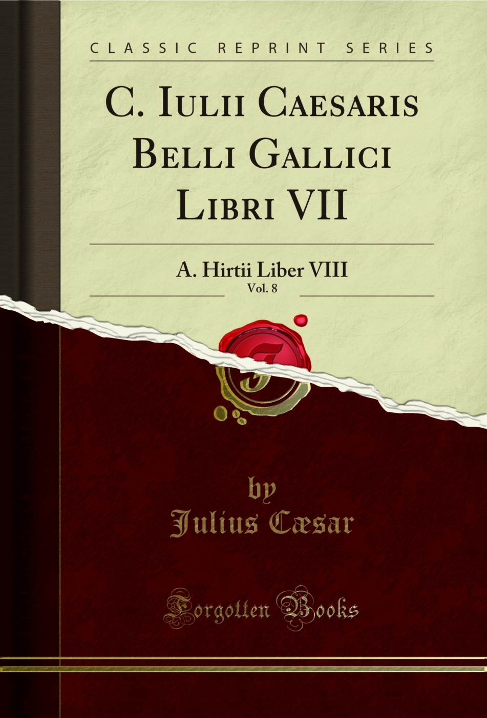 C. Iulii Caesaris Belli Gallici Libri VII, Vol. 8: A. Hirtii Liber VIII (Classic Reprint)
