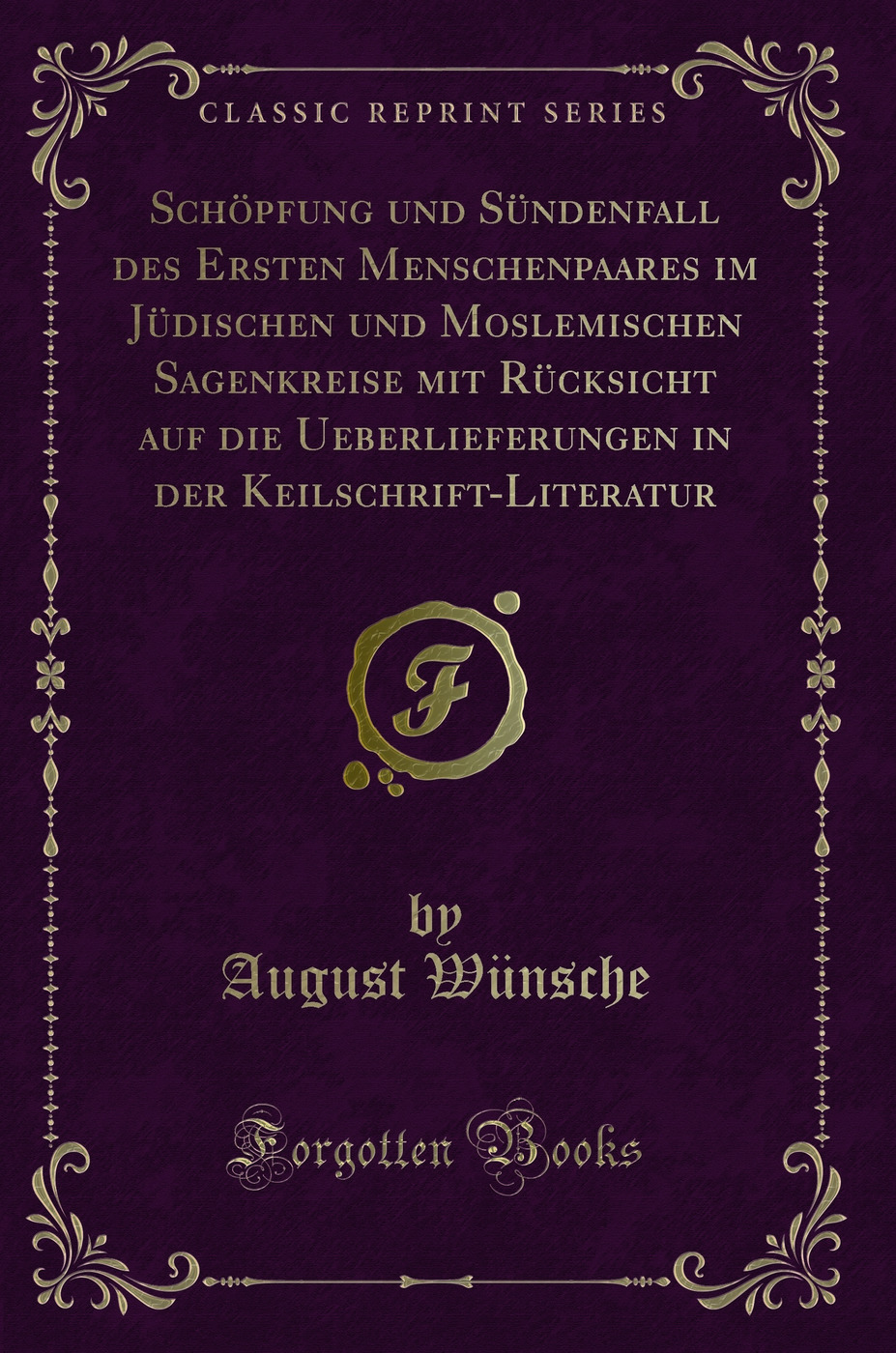 Schöpfung und Sündenfall des Ersten Menschenpaares im Jüdischen und Moslemischen Sagenkreise mit Rücksicht auf die Ueberlieferungen in der Keilschrift-Literatur (Classic Reprint)