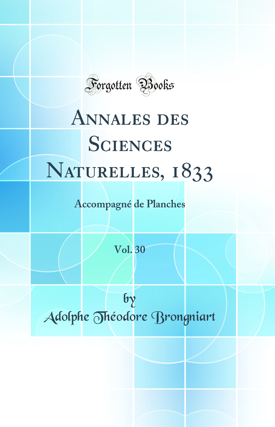 Annales des Sciences Naturelles, 1833, Vol. 30: Accompagné de Planches (Classic Reprint)