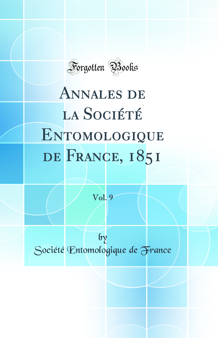 Annales de la Société Entomologique de France, 1851, Vol. 9 (Classic Reprint)