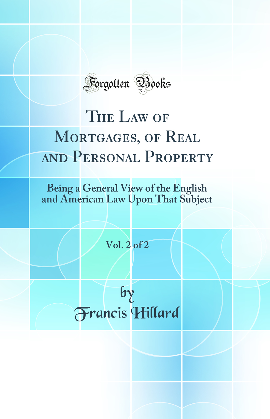 The Law of Mortgages, of Real and Personal Property, Vol. 2 of 2: Being a General View of the English and American Law Upon That Subject (Classic Reprint)