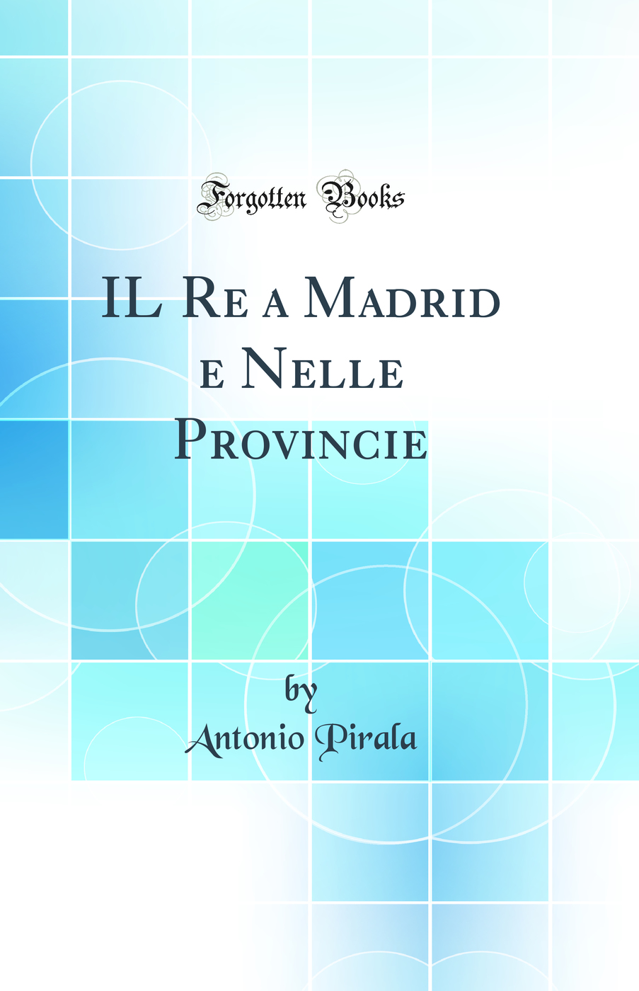 IL Re a Madrid e Nelle Provincie (Classic Reprint)