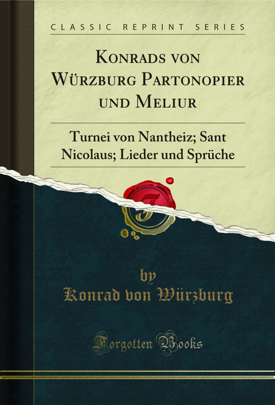 Konrads von Würzburg Partonopier und Meliur: Turnei von Nantheiz; Sant Nicolaus; Lieder und Sprüche (Classic Reprint)