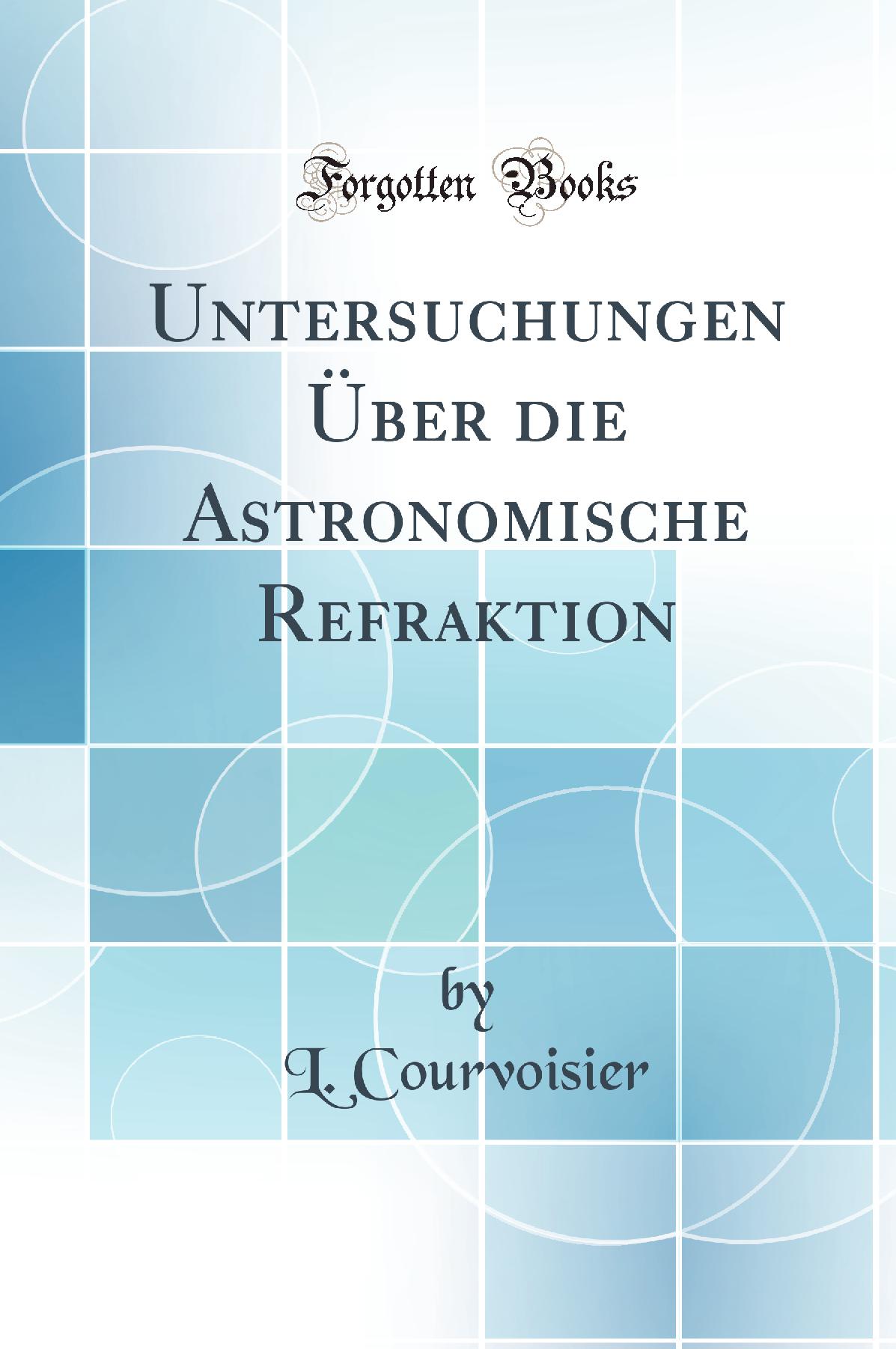 Untersuchungen Über die Astronomische Refraktion (Classic Reprint)