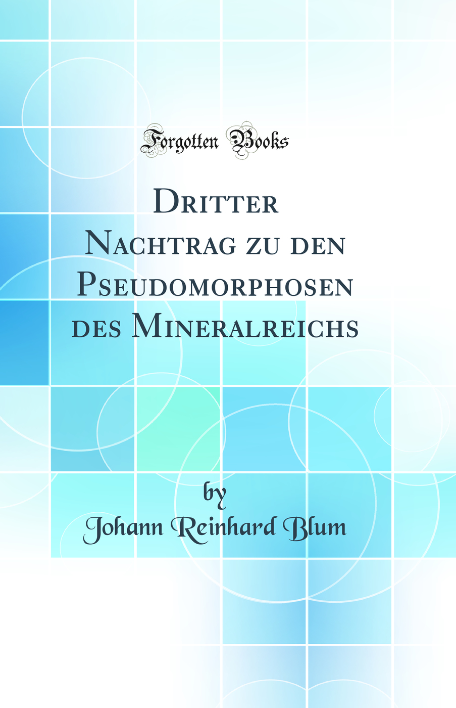 Dritter Nachtrag zu den Pseudomorphosen des Mineralreichs (Classic Reprint)