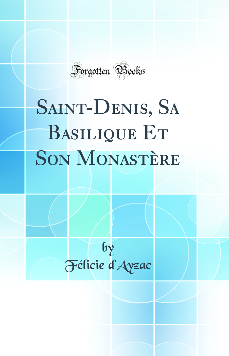 Saint-Denis, Sa Basilique Et Son Monastère (Classic Reprint)