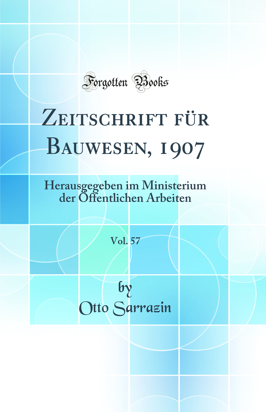 Zeitschrift für Bauwesen, 1907, Vol. 57: Herausgegeben im Ministerium der Öffentlichen Arbeiten (Classic Reprint)