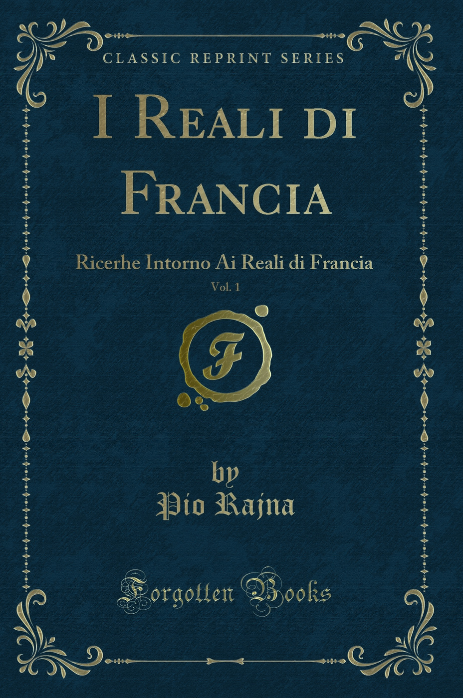 I Reali di Francia, Vol. 1: Ricerhe Intorno Ai Reali di Francia (Classic Reprint)