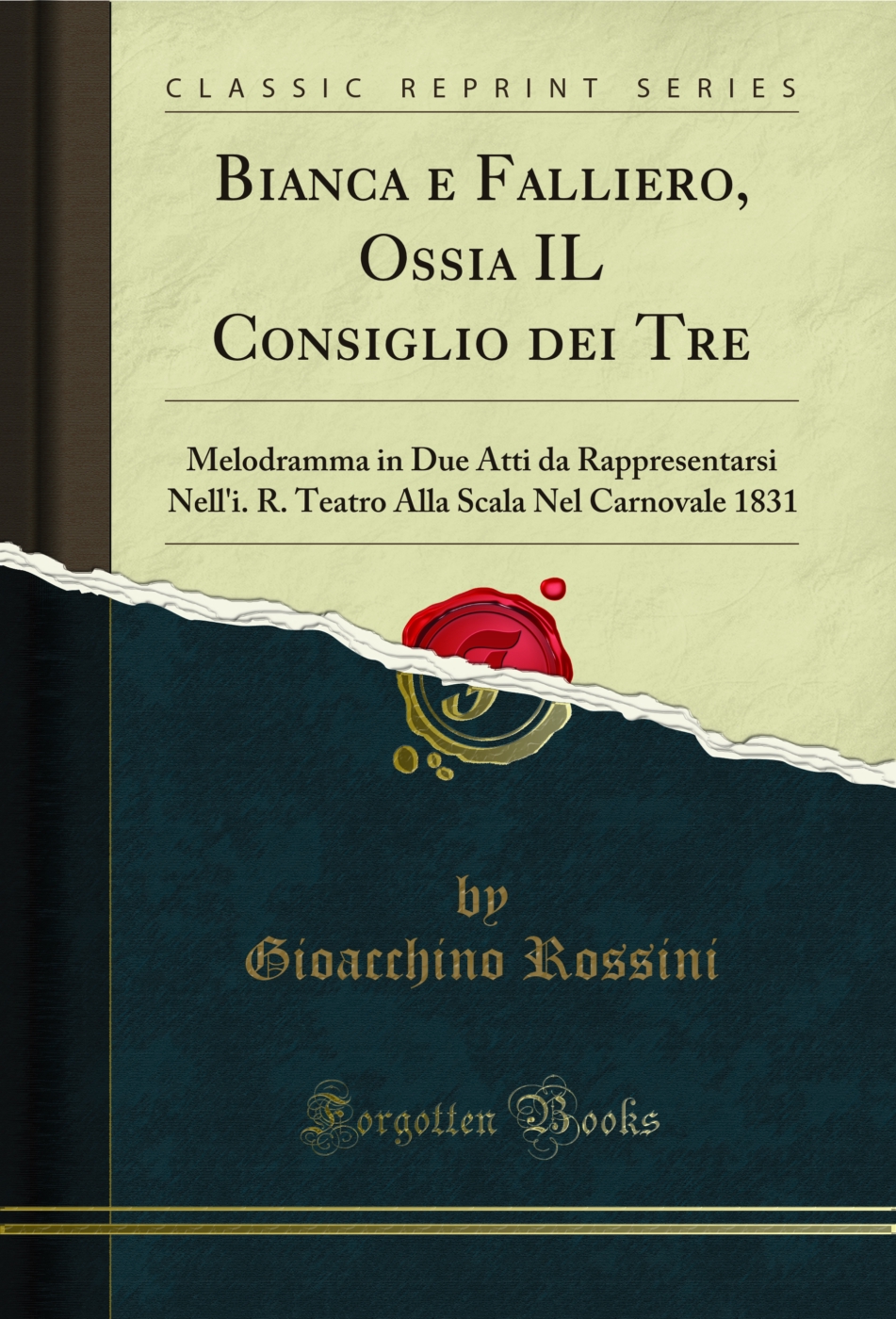 Bianca e Falliero, Ossia IL Consiglio dei Tre: Melodramma in Due Atti da Rappresentarsi Nell'i. R. Teatro Alla Scala Nel Carnovale 1831 (Classic Reprint)