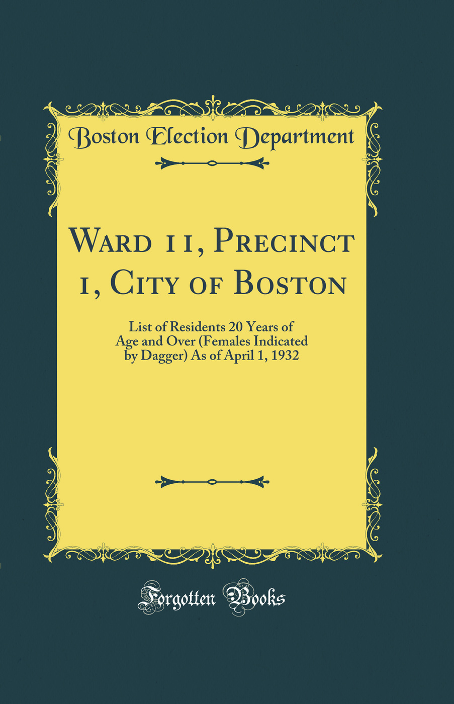 Ward 11, Precinct 1, City of Boston: List of Residents 20 Years of Age and Over (Females Indicated by Dagger) As of April 1, 1932 (Classic Reprint)