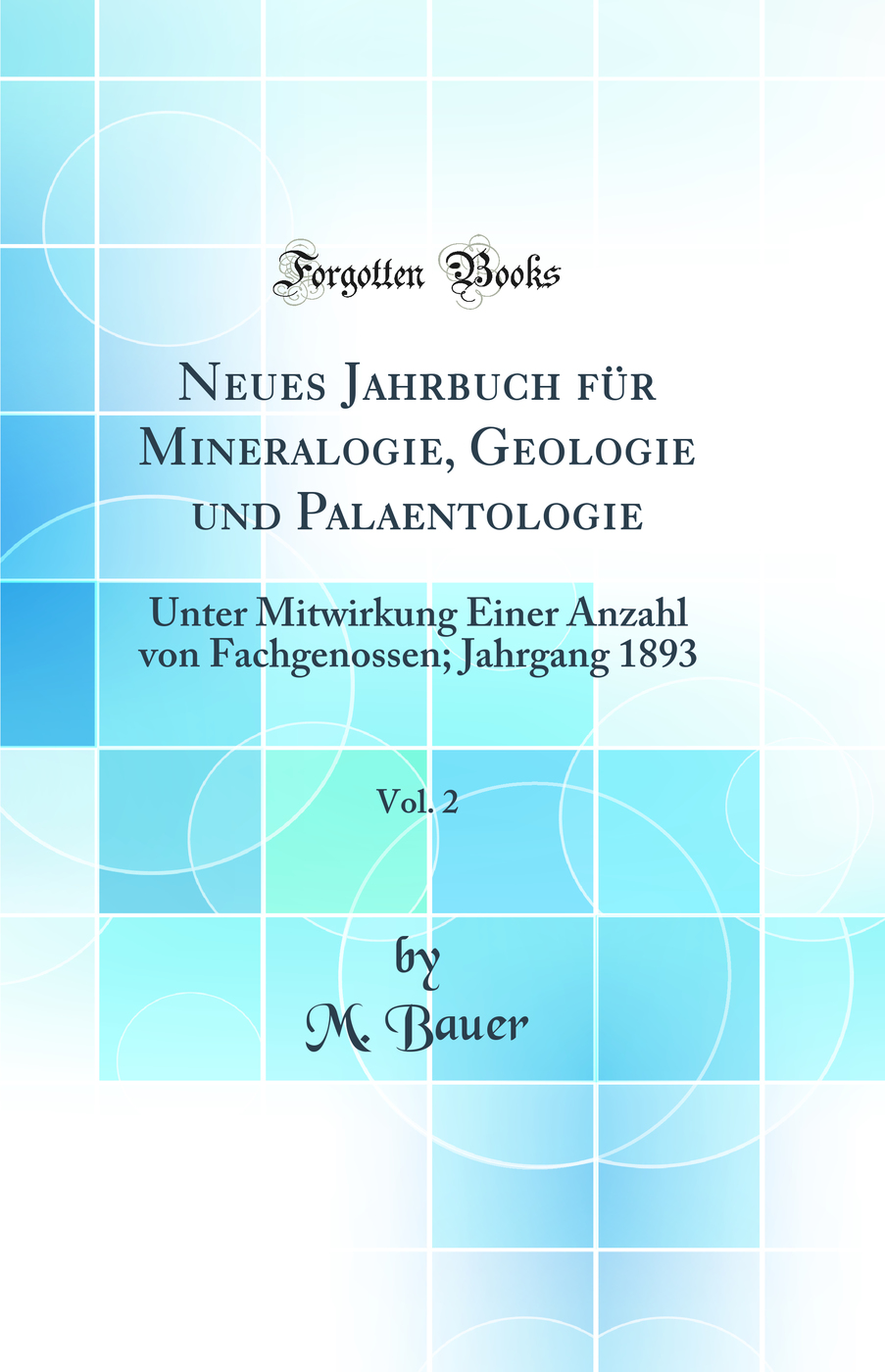 Neues Jahrbuch für Mineralogie, Geologie und Palaentologie, Vol. 2: Unter Mitwirkung Einer Anzahl von Fachgenossen; Jahrgang 1893 (Classic Reprint)