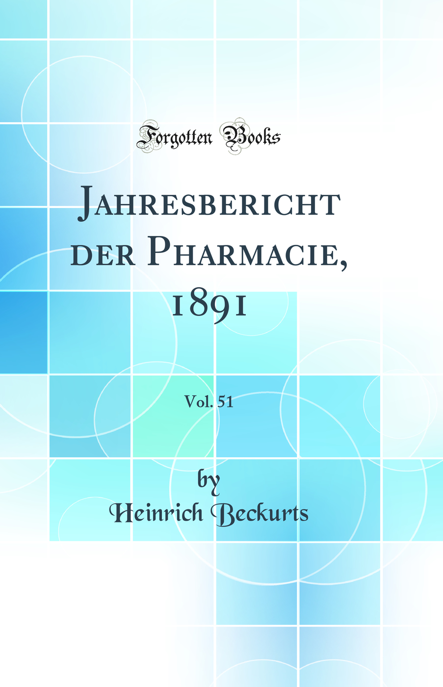 Jahresbericht der Pharmacie, 1891, Vol. 51 (Classic Reprint)