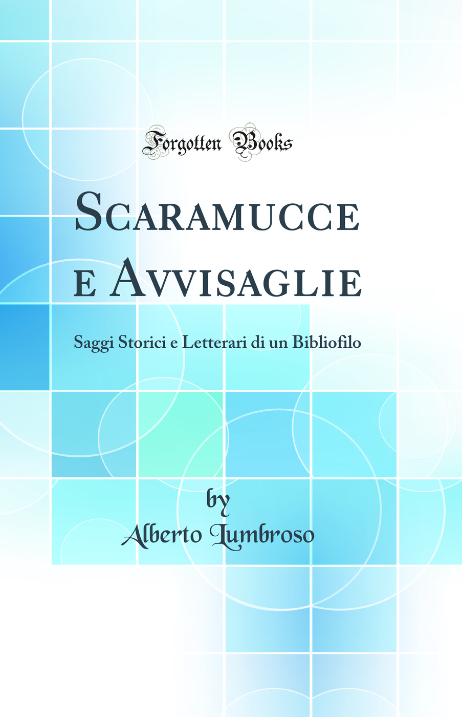 Scaramucce e Avvisaglie: Saggi Storici e Letterari di un Bibliofilo (Classic Reprint)