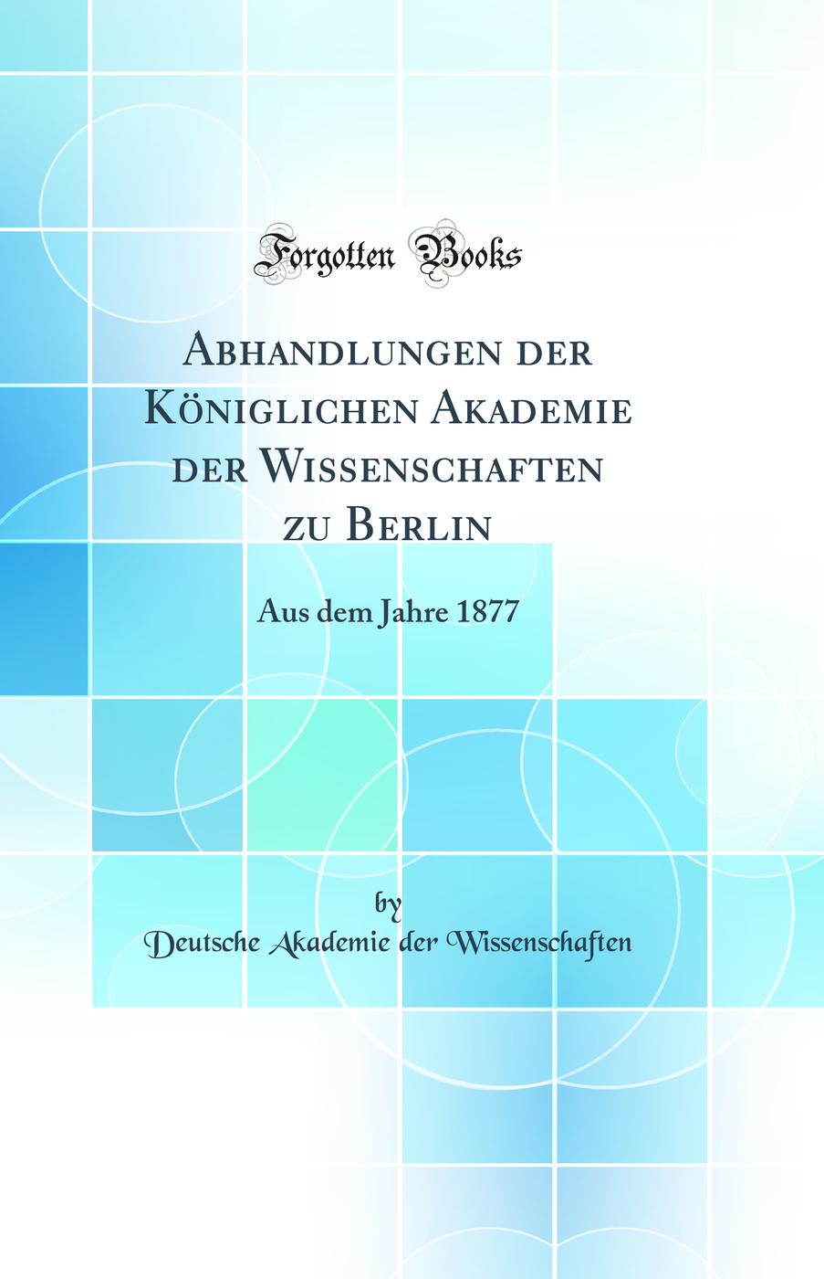 Abhandlungen der Königlichen Akademie der Wissenschaften zu Berlin: Aus dem Jahre 1877 (Classic Reprint)