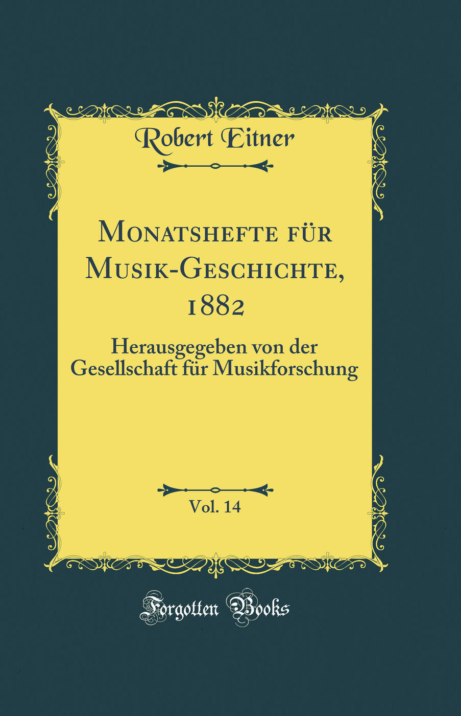 Monatshefte für Musik-Geschichte, 1882, Vol. 14: Herausgegeben von der Gesellschaft für Musikforschung (Classic Reprint)