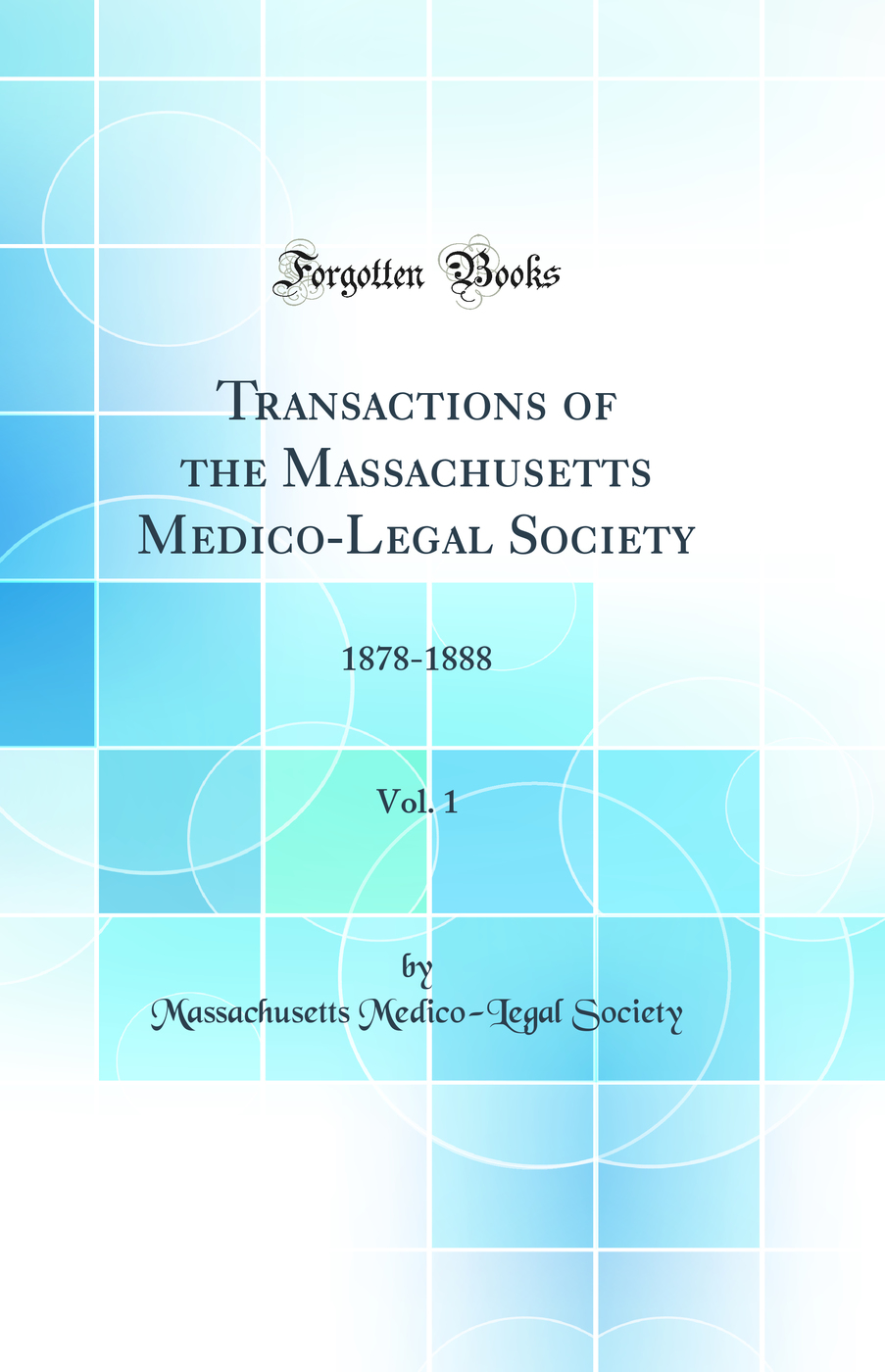 Transactions of the Massachusetts Medico-Legal Society, Vol. 1: 1878-1888 (Classic Reprint)