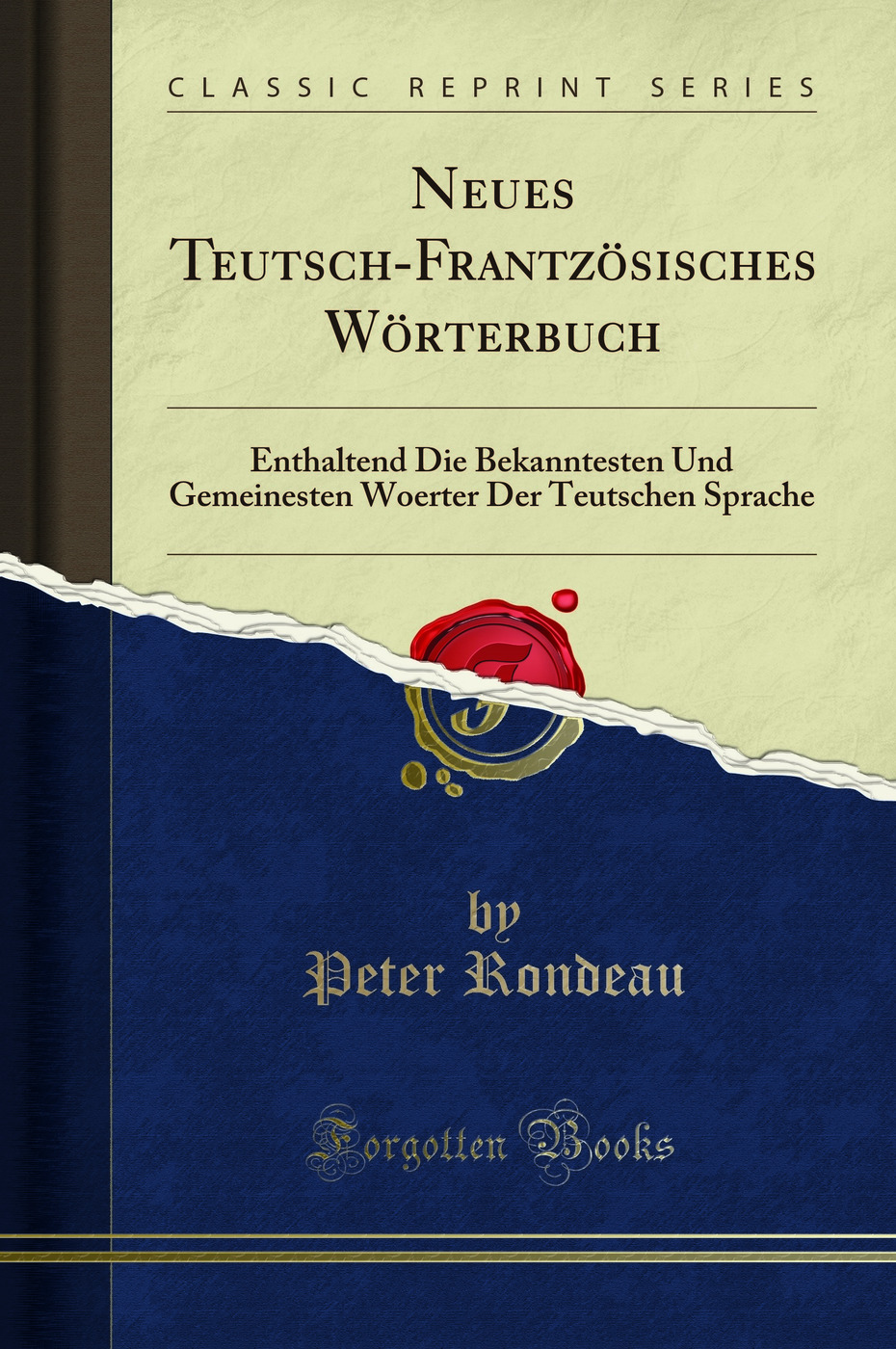 Neues Teutsch-Frantzösisches Wörterbuch: Enthaltend Die Bekanntesten Und Gemeinesten Woerter Der Teutschen Sprache (Classic Reprint)