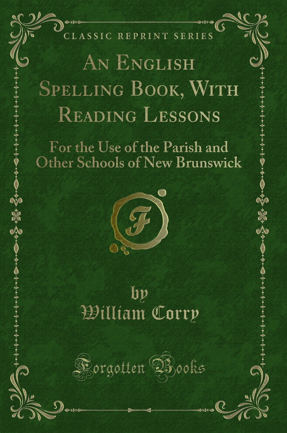 An English Spelling Book, With Reading Lessons: For the Use of the Parish and Other Schools of New Brunswick (Classic Reprint)