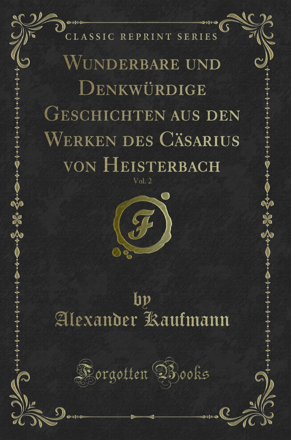 Wunderbare und Denkwürdige Geschichten aus den Werken des Cäsarius von Heisterbach, Vol. 2 (Classic Reprint)