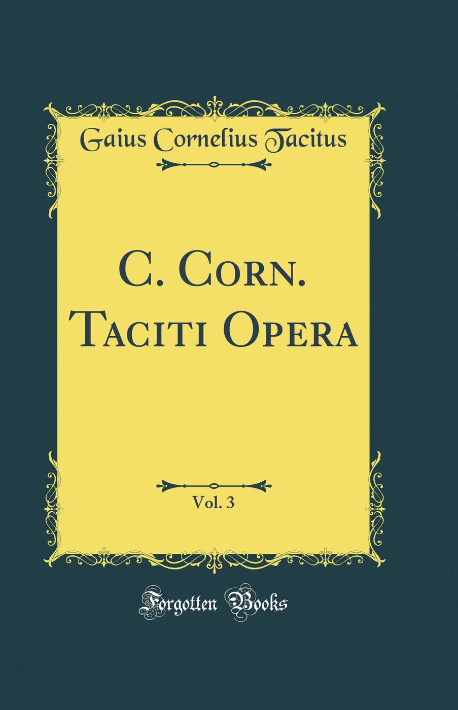 C. Corn. Taciti Opera, Vol. 3 (Classic Reprint)
