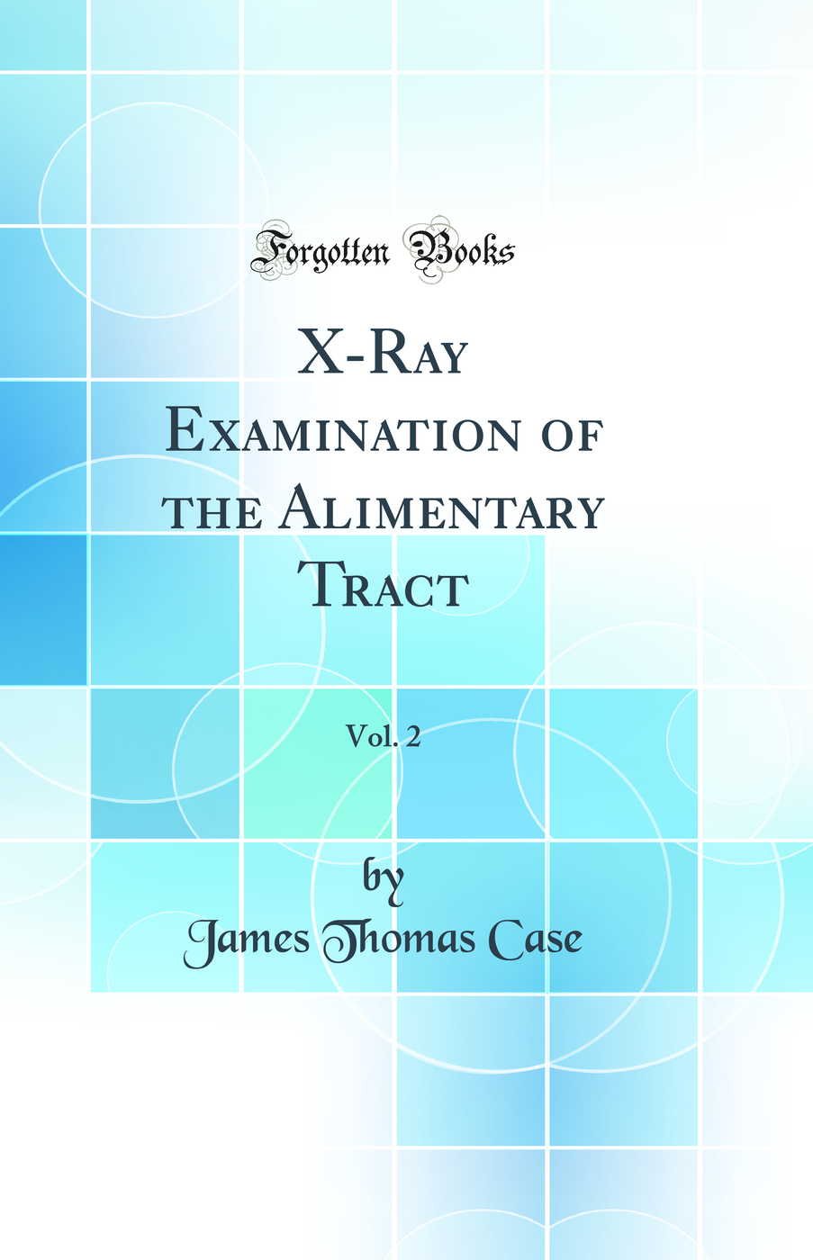X-Ray Examination of the Alimentary Tract, Vol. 2 (Classic Reprint)