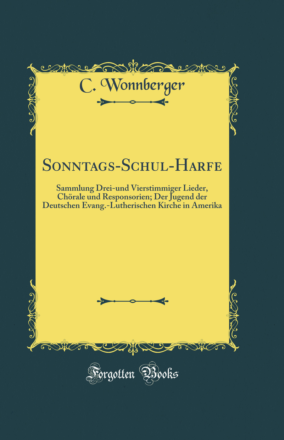 Sonntags-Schul-Harfe: Sammlung Drei-und Vierstimmiger Lieder, Chörale und Responsorien; Der Jugend der Deutschen Evang.-Lutherischen Kirche in Amerika (Classic Reprint)