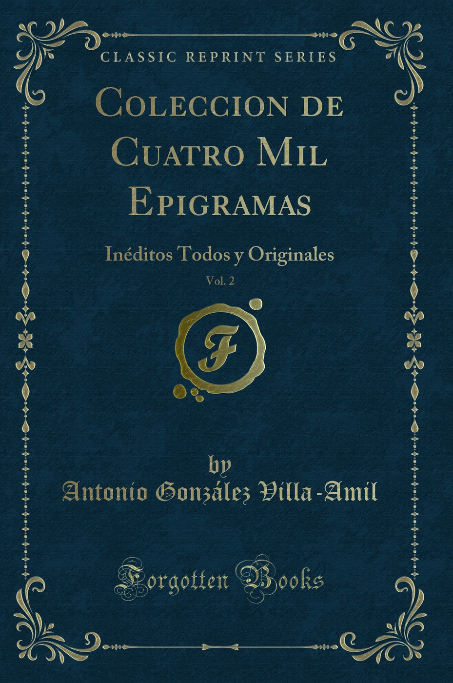 Coleccion de Cuatro Mil Epigramas, Vol. 2: Inéditos Todos y Originales (Classic Reprint)