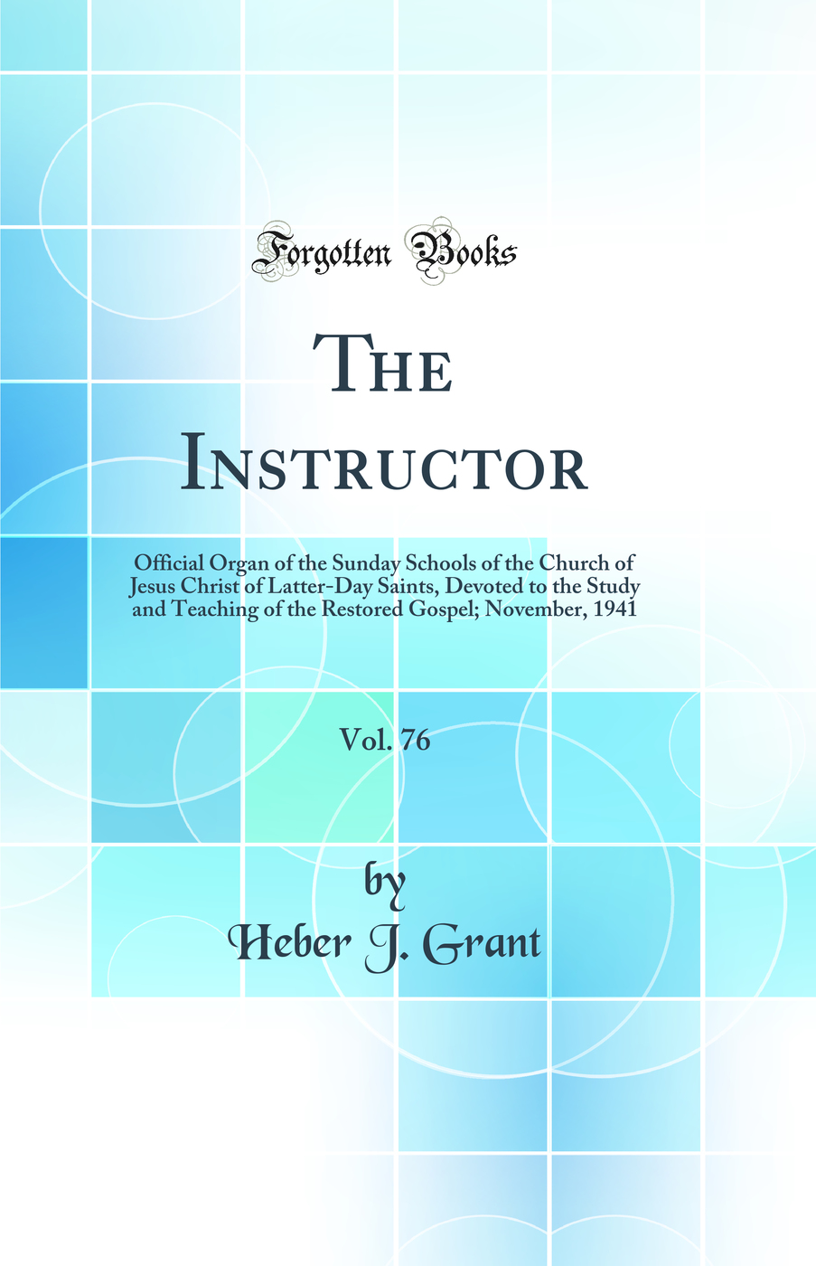 The Instructor, Vol. 76: Official Organ of the Sunday Schools of the Church of Jesus Christ of Latter-Day Saints, Devoted to the Study and Teaching of the Restored Gospel; November, 1941 (Classic Reprint)