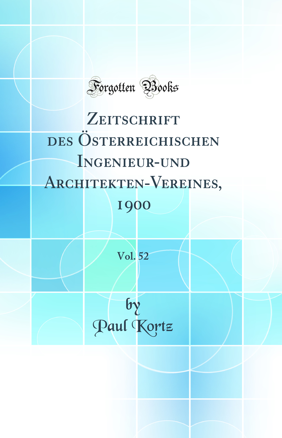 Zeitschrift des Österreichischen Ingenieur-und Architekten-Vereines, 1900, Vol. 52 (Classic Reprint)