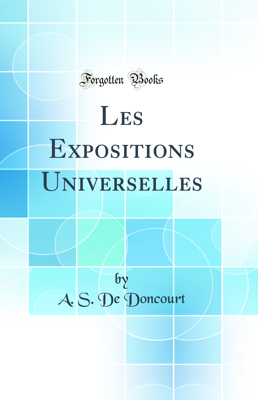 Les Expositions Universelles (Classic Reprint)