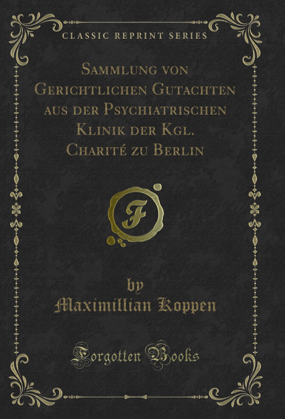 Sammlung von Gerichtlichen Gutachten aus der Psychiatrischen Klinik der Kgl. Charité zu Berlin (Classic Reprint)