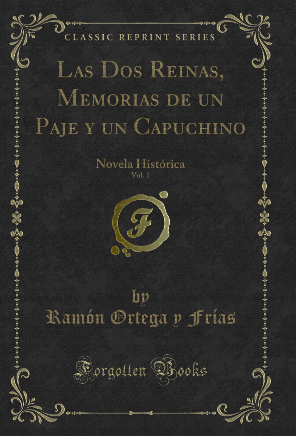 Las Dos Reinas, Memorias de un Paje y un Capuchino, Vol. 1: Novela Histórica (Classic Reprint)