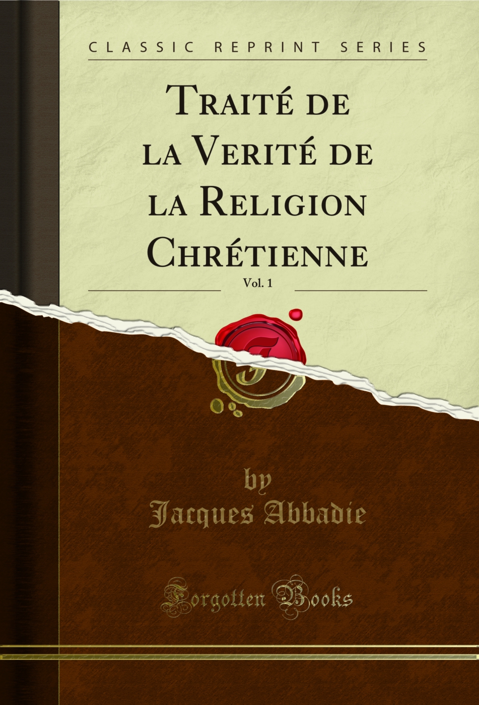 Traité de la Verité de la Religion Chrétienne, Vol. 1 (Classic Reprint)
