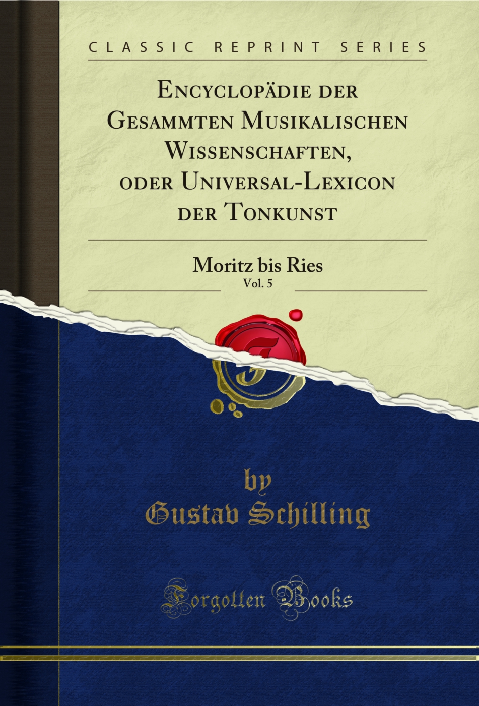 Encyclopädie der Gesammten Musikalischen Wissenschaften, oder Universal-Lexicon der Tonkunst, Vol. 5: Moritz bis Ries (Classic Reprint)