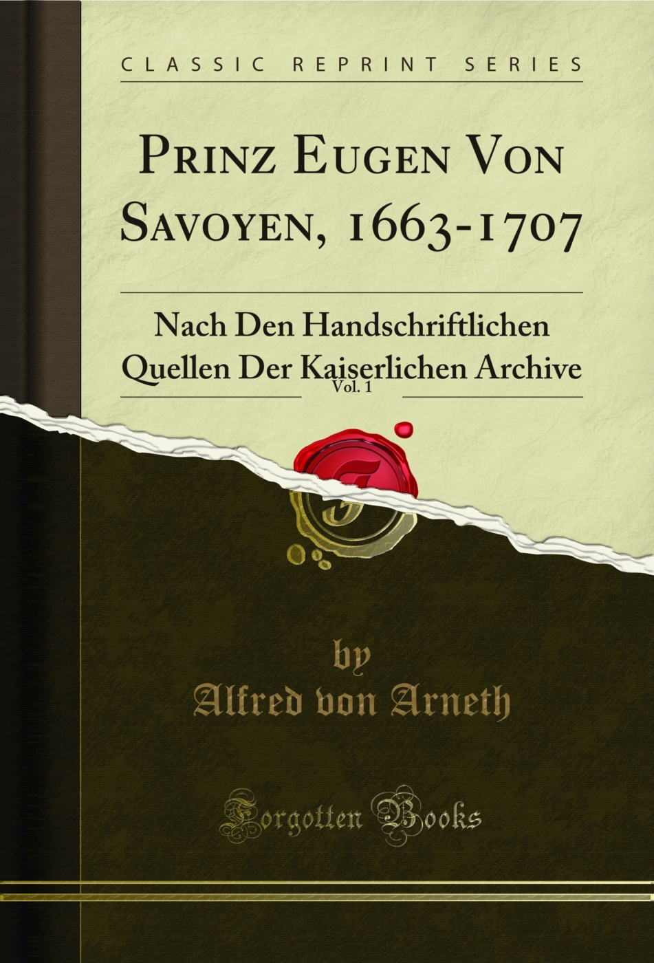 Prinz Eugen Von Savoyen, 1663-1707, Vol. 1: Nach Den Handschriftlichen Quellen Der Kaiserlichen Archive (Classic Reprint)