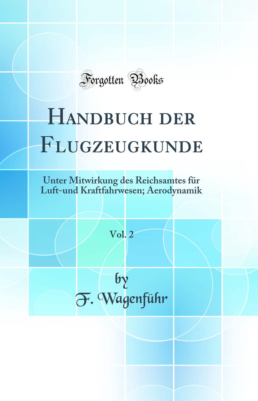 Handbuch der Flugzeugkunde, Vol. 2: Unter Mitwirkung des Reichsamtes für Luft-und Kraftfahrwesen; Aerodynamik (Classic Reprint)