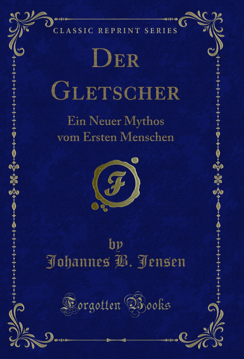 Der Gletscher: Ein Neuer Mythos vom Ersten Menschen (Classic Reprint)