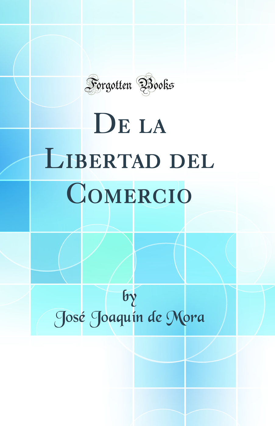 De la Libertad del Comercio (Classic Reprint)