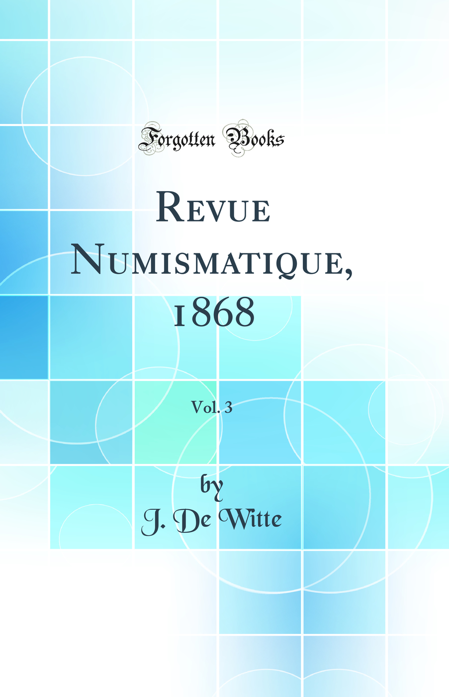 Revue Numismatique, 1868, Vol. 3 (Classic Reprint)