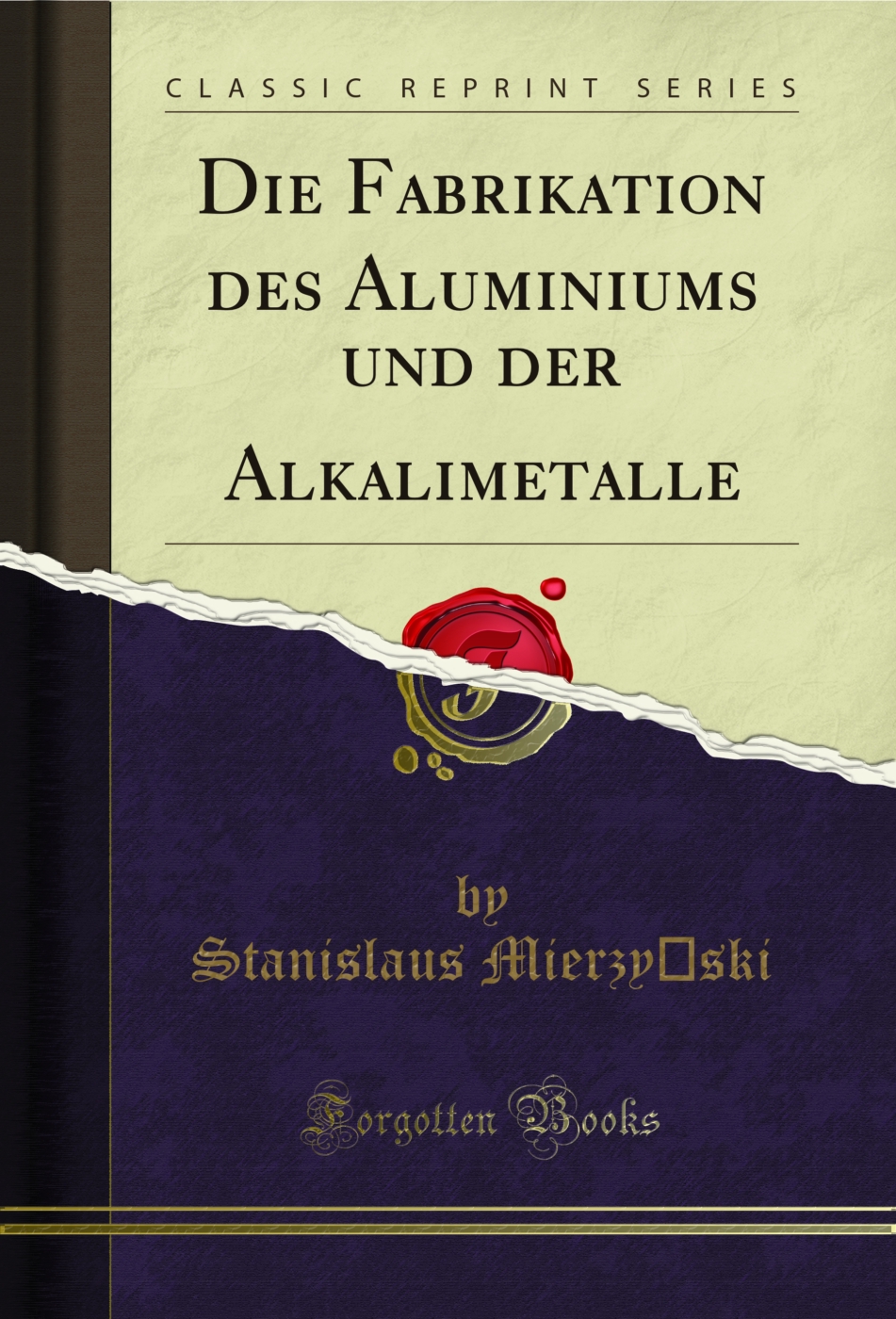 Die Fabrikation des Aluminiums und der Alkalimetalle (Classic Reprint)